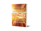 Releasing Miracles: How to Walk in the Supernatural Power of God